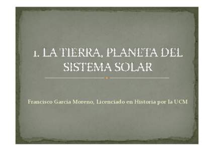 Francisco García Moreno, Licenciado en Historia por la UCM  Es un planeta. Forma parte de un sistema planetario compuesto por 8 planetas que giran alrededor del sol: El Sistema Solar. No es completamente redonda. Sus d