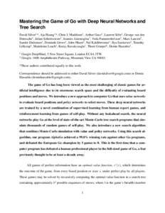 Mastering the Game of Go with Deep Neural Networks and Tree Search David Silver1 *, Aja Huang1 *, Chris J. Maddison1 , Arthur Guez1 , Laurent Sifre1 , George van den Driessche1 , Julian Schrittwieser1 , Ioannis Antonoglo