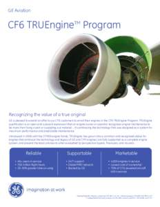 GE Aviation  CF6 TRUEngineTM Program Recognizing the value of a true original GE is pleased to extend an offer to our CF6 customers to enroll their engines in the CF6 TRUEngine Program. TRUEngine