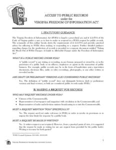 ACCESS TO PUBLIC RECORDS under the VIRGINIA FREEDOM OF INFORMATION ACT I. STATUTORY GUIDANCE The Virginia Freedom of Information Act (FOIA) is largely a procedural act, and § [removed]of the