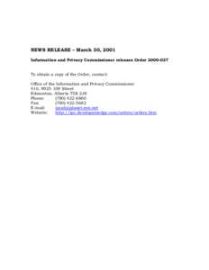 NEWS RELEASE – March 30, 2001 Information and Privacy Commissioner releases Order[removed]To obtain a copy of the Order, contact: Office of the Information and Privacy Commissioner 410, [removed]Street Edmonton, Alber