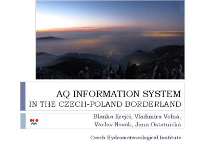 AQ INFORMATION SYSTEM IN THE CZECH-POLAND BORDERLAND Blanka Krejčí, Vladimíra Volná, Václav Novák, Jana Ostatnická Czech Hydrometeorological Institute