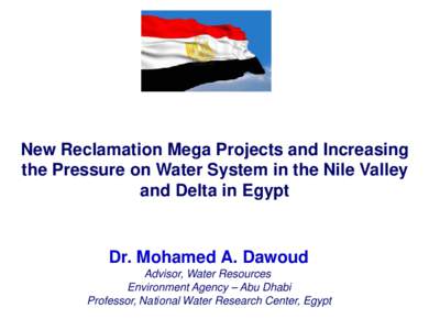 New Reclamation Mega Projects and Increasing the Pressure on Water System in the Nile Valley and Delta in Egypt Dr. Mohamed A. Dawoud Advisor, Water Resources