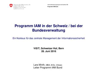 Informatiksteuerungsorgan des Bundes ISB Programm IAM Bund Programm IAM in der Schweiz / bei der Bundesverwaltung Ein Nukleus für das zentrale Management der Informationssicherheit
