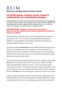 News from the Royal School of Church Music  INTERNATIONAL CHURCH MUSIC CHARITY ANNOUNCES 2013 HONORARY AWARDS Leading cathedral musicians from South Africa and New Zealand are among those to receive honorary awards from 