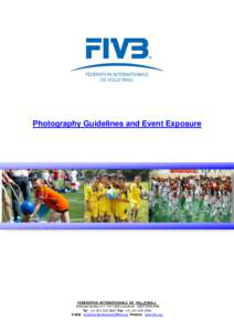 Photography Guidelines and Event Exposure  FÉDÉRATION INTERNATIONALE DE VOLLEYBALL Edouard-Sandoz 2-4 CH-1006 Lausanne - SWITZERLAND Tel : +[removed]Fax : +[removed]E-Mail : technical.development@fivb.o