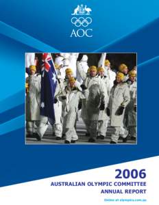 2006 AUSTRALIAN OLYMPIC COMMITTEE ANNUAL REPORT Online at olympics.com.au  AUSTRALIAN OLYMPIC COMMITTEE INCORPORATED