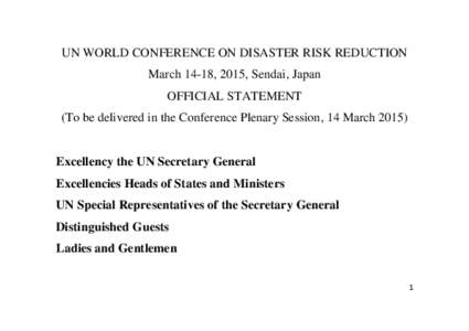 UN WORLD CONFERENCE ON DISASTER RISK REDUCTION March 14-18, 2015, Sendai, Japan OFFICIAL STATEMENT (To be delivered in the Conference Plenary Session, 14 March[removed]Excellency the UN Secretary General