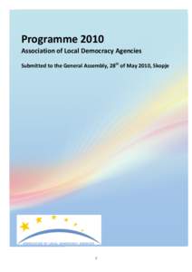 Programme 2010  Association of Local Democracy Agencies  Submitted to the General Assembly, 28th of May 2010, Skopje    1