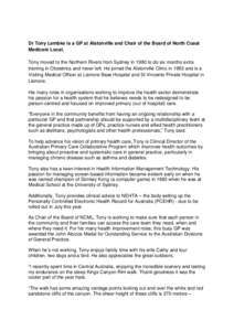 Dr Tony Lembke is a GP at Alstonville and Chair of the Board of North Coast Medicare Local. Tony moved to the Northern Rivers from Sydney in 1990 to do six months extra training in Obstetrics and never left. He joined th