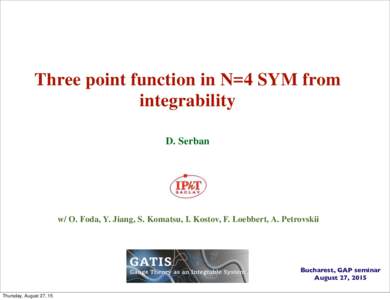 Three point function in N=4 SYM from integrability D. Serban w/ O. Foda, Y. Jiang, S. Komatsu, I. Kostov, F. Loebbert, A. Petrovskii