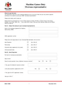 Machine Games Duty Overseas representative When to use this form You should fill in this form if your business address is not in the Isle of Man and you may need to appoint someone in the Island to act as your MGD “ove