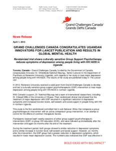 News Release April 1, 2015 GRAND CHALLENGES CANADA CONGRATULATES UGANDAN INNOVATORS FOR LANCET PUBLICATION AND RESULTS IN GLOBAL MENTAL HEALTH