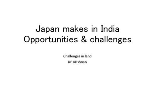 Japan makes in India Opportunities & challenges Challenges in land KP Krishnan  Constraints on growth