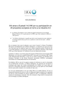 NOTA DE PRENSA  IK4 atrae a Euskadi 14,5 M€ por su participación en 20 proyectos europeos en torno a la industria 4.0  La Alianza Tecnológica vasca tendrá un papel protagonista en la jornada Basque Industry 4.0, 