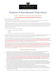 TURNCRAFT® POST DEFENSE™ PORCH POSTS PRODUCT INFORMATION AND LIMITED LIFETIME WARRANTY ALL POST DEFENSE POSTS REQUIRE PAINTING PRIOR TO INSTALLATION D E C A Y T HR I V E S O N M O I S TU R E Decay damage is a major co