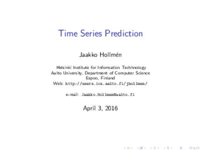 Time Series Prediction Jaakko Hollm´en Helsinki Institute for Information Techhnology Aalto University, Department of Computer Science Espoo, Finland Web: http://users.ics.aalto.fi/jhollmen/