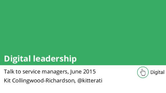Digital leadership Talk to service managers, June 2015 Kit Collingwood-Richardson, @kitterati Background