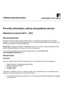 Lifelong Learning Centre  Pre-entry information, advice and guidance service Statement of service 2015 – 2016 Who can use the service? Prospective mature and/or part-time students who do not already hold a degree from 
