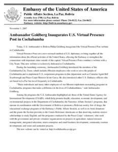 Embassy of the United States of America Public Affairs Section, La Paz, Bolivia Avenida Arce 2780, La Paz, Bolivia For more information please contact: Phone[removed], Fax[removed]Embassy website: http://bolivia.usembas