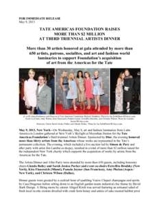 FOR IMMEDIATE RELEASE May 9, 2013 TATE AMERICAS FOUNDATION RAISES MORE THAN $2 MILLION AT THIRD TRIENNIAL ARTISTS DINNER