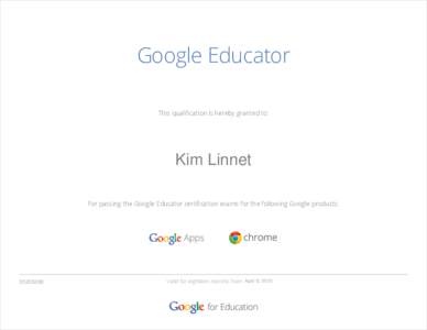 Google Educator This qualiﬁcation is hereby granted to: Kim Linnet For passing the Google Educator certiﬁcation exams for the following Google products: