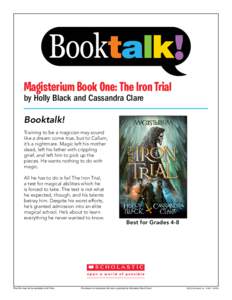 Magisterium Book One: The Iron Trial by Holly Black and Cassandra Clare Booktalk! Training to be a magician may sound like a dream come true, but to Callum, it’s a nightmare. Magic left his mother