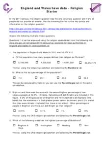 England and Wales have data - Religion Starter In the 2011 Census, the religion question was the only voluntary question and 7.2% of people did not provide an answer. Use the following link for further key points and inf