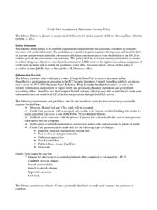 Credit Card Acceptance & Information Security Policy The Library District is pleased to accept credit/debit cards for online payment of library fines and fees, effective October 1, 2013. Policy Statement The purpose of t