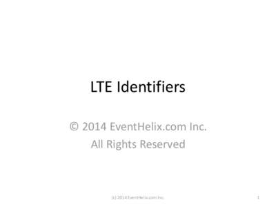 LTE Identifiers © 2014 EventHelix.com Inc. All Rights Reserved (cEventHelix.com Inc.
