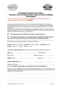 VETERINARY MEDICATION FORM 2 REQUEST FOR AUTHORIZATION TO USE THYROID HORMONE SUPPLEMENT Note! The use of Thyroid Hormone supplements without any approved Veterinary Medication Form 2 is DOPING! This authorization reques