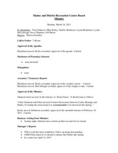 Madoc and District Recreation Centre Board Minutes Monday, March 18, 2013 In Attendance: Tom Simpson, Mike Kerby, Charles Robinson, Loyde Blackburn, Lynda McCullough, Jerry Chapman, Jeff Bitton Regrets: Theresa Dostaler