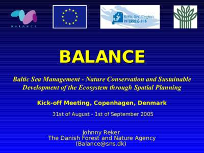 BALANCE Baltic Sea Management - Nature Conservation and Sustainable Development of the Ecosystem through Spatial Planning Kick-off Meeting, Copenhagen, Denmark 31st of August - 1st of September 2005