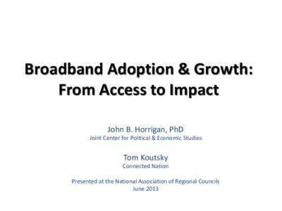 Broadband Adoption & Growth: From Access to Impact John B. Horrigan, PhD Joint Center for Political & Economic Studies  Tom Koutsky