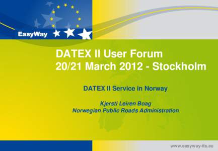 DATEX II User Forum[removed]March[removed]Stockholm DATEX II Service in Norway Kjersti Leiren Boag Norwegian Public Roads Administration