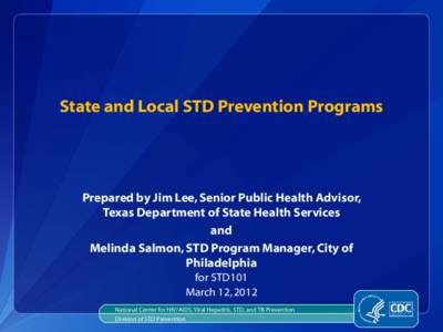 State and Local STD Prevention Programs  Prepared by Jim Lee, Senior Public Health Advisor, Texas Department of State Health Services and Melinda Salmon, STD Program Manager, City of