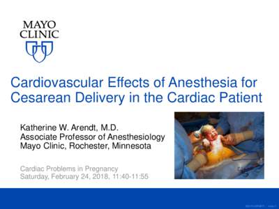 Cardiovascular Effects of Anesthesia for Cesarean Delivery in the Cardiac Patient Katherine W. Arendt, M.D. Associate Professor of Anesthesiology Mayo Clinic, Rochester, Minnesota Cardiac Problems in Pregnancy