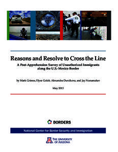 Reasons and Resolve to Cross the Line A Post-Apprehension Survey of Unauthorized Immigrants along the U.S.-Mexico Border by Mark Grimes, Elyse Golob, Alexandra Durcikova, and Jay Nunamaker May 2013