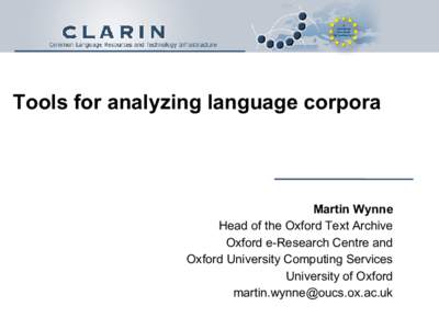 Tools for analyzing language corpora  Martin Wynne Head of the Oxford Text Archive Oxford e-Research Centre and Oxford University Computing Services