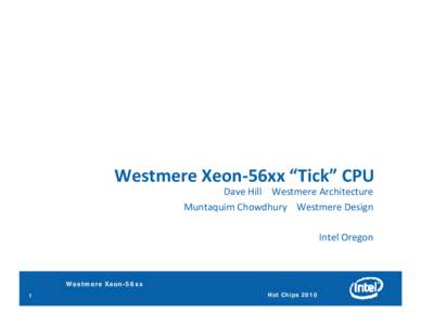 Westmere Xeon 56xx “Tick” CPU Dave Hill Westmere Architecture Muntaquim Chowdhury Westmere Design Intel Oregon  W e st m e r e Xe on[removed]x x