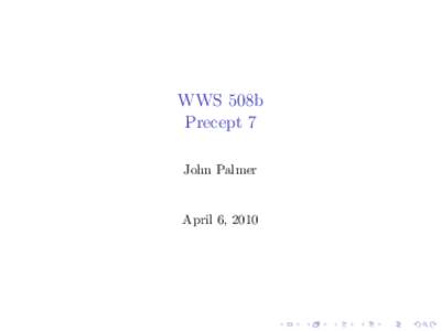 WWS 508b Precept 7 John Palmer April 6, 2010