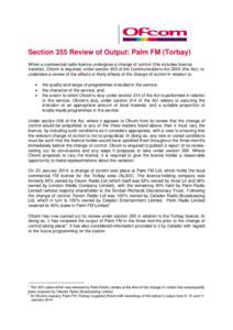 Section 355 Review of Output: Palm FM (Torbay) When a commercial radio licence undergoes a change of control (this includes licence transfer), Ofcom is required, under section 355 of the Communications Act[removed]the Act)