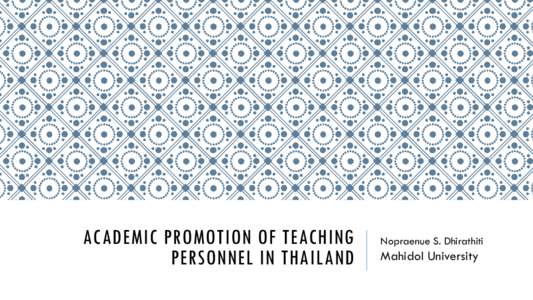 ACADEMIC PROMOTION OF TEACHING PERSONNEL IN THAILAND Nopraenue S. Dhirathiti  Mahidol University