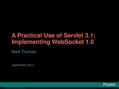 A Practical Use of Servlet 3.1: Implementing WebSocket 1.0 Mark Thomas September 2013