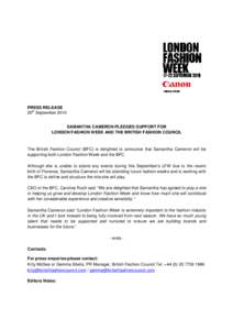 PRESS RELEASE 20th September 2010 SAMANTHA CAMERON PLEDGES SUPPORT FOR LONDON FASHION WEEK AND THE BRITISH FASHION COUNCIL  The British Fashion Council (BFC) is delighted to announce that Samantha Cameron will be