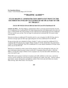 For Immediate Release Contact: Valerie Burnette Edgar[removed] **TRAFFIC ALERT** STATE HIGHWAY ADMINISTRATION SHIFTS EXIT POINT ON THE SOUTHBOUND I-95 RAMP TO EASTBOUND MD 198 AS PART OF THE