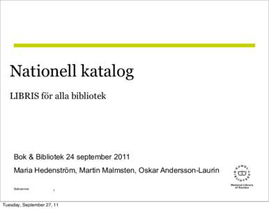 Nationell katalog LIBRIS för alla bibliotek Bok & Bibliotek 24 september 2011 Maria Hedenström, Martin Malmsten, Oskar Andersson-Laurin Sidnummer