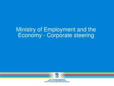 Ministry of Employment and the Economy - Corporate steering Contents 3. Well-being from work – MEE’s mission and vision 4. Target policies of the MEE Corporate