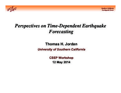Southern California Earthquake Center Perspectives on Time-Dependent Earthquake Forecasting! Thomas H. Jordan