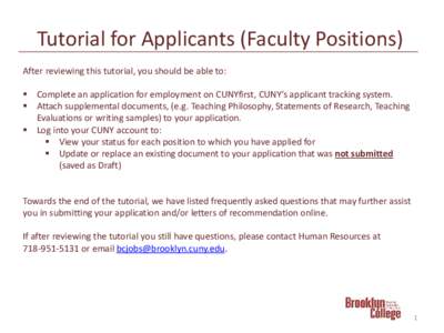 Tutorial for Applicants (Faculty Positions) After reviewing this tutorial, you should be able to:  Complete an application for employment on CUNYfirst, CUNY’s applicant tracking system.  Attach supplemental docum
